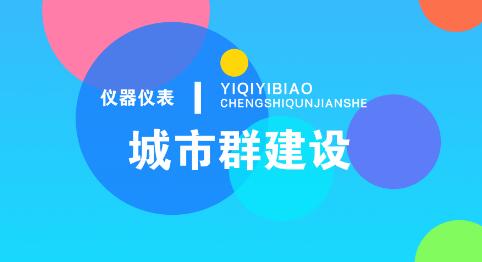 發(fā)揮集聚效應(yīng)的城市群建設(shè)，為儀表行業(yè)發(fā)展打開(kāi)新局面